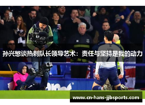 孙兴慜谈热刺队长领导艺术：责任与坚持是我的动力