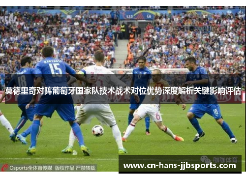 莫德里奇对阵葡萄牙国家队技术战术对位优势深度解析关键影响评估